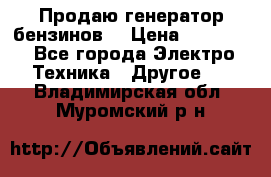 Продаю генератор бензинов. › Цена ­ 45 000 - Все города Электро-Техника » Другое   . Владимирская обл.,Муромский р-н